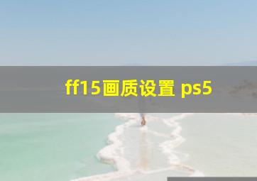 ff15画质设置 ps5